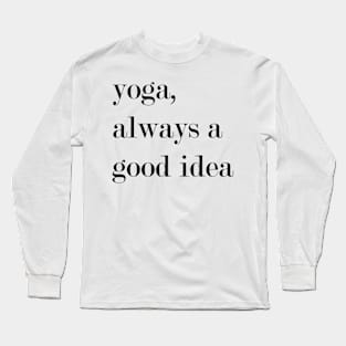 Yoga, Always A Good Idea. Long Sleeve T-Shirt